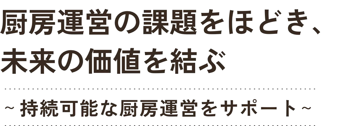 厨房運営の課題をほどき、未来の価値を結ぶ〜持続可能な厨房運営をサポート〜